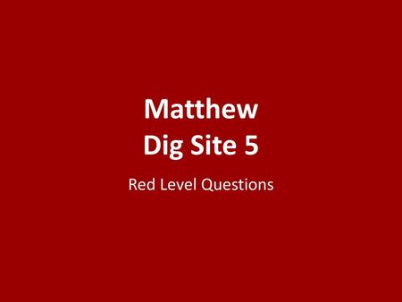 Matthew Dig Site 5 Red Level Questions.