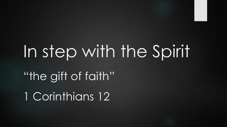In step with the Spirit “the gift of faith” 1 Corinthians 12