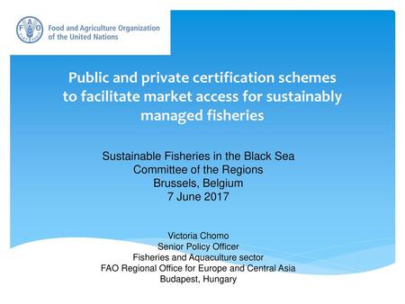 Public and private certification schemes to facilitate market access for sustainably managed fisheries Sustainable Fisheries in the Black Sea Committee.