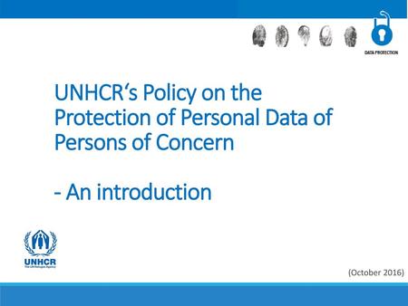 UNHCR‘s Policy on the Protection of Personal Data of Persons of Concern 		 - An introduction (October 2016)