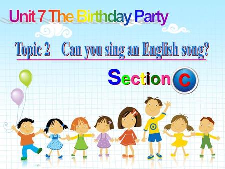 Unit 7 The Birthday Party Topic 2 Can you sing an English song?