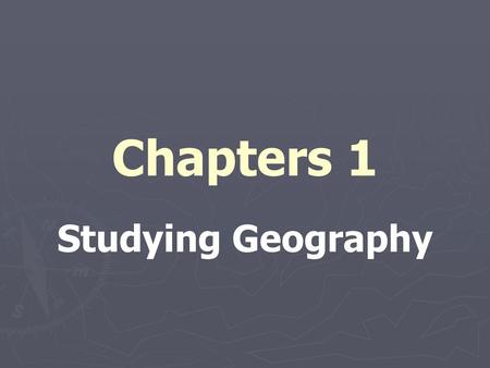 Chapters 1 Studying Geography.