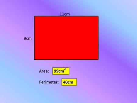 11cm 9cm Area: Perimeter: 99cm2 40cm.