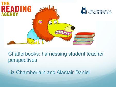 Context During the 2014/15 academic year, PGCE students at the University of Winchester were invited to take part in the Reading Agency’s Chatterbooks.