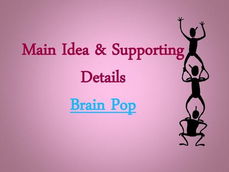 Main Idea & Supporting Details Brain Pop
