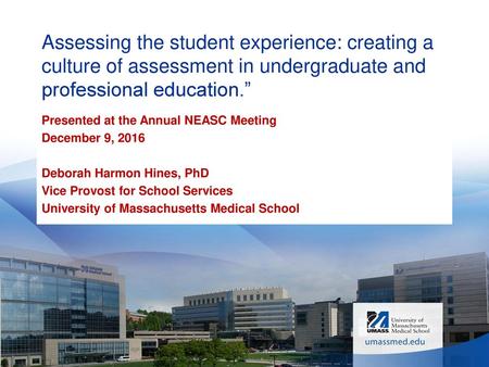 Assessing the student experience: creating a culture of assessment in undergraduate and professional education.” Presented at the Annual NEASC Meeting.