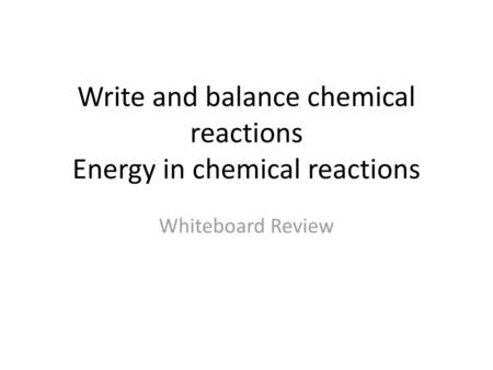 Write and balance chemical reactions Energy in chemical reactions