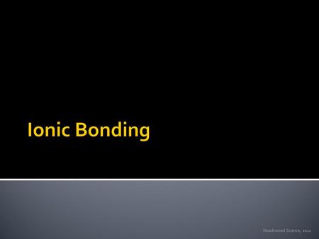 Ionic Bonding Noadswood Science, 2012.