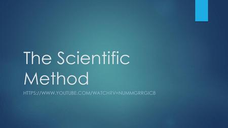 The Scientific Method https://www.youtube.com/watch?v=NuMmGrRgiC8.