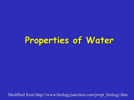 Properties of Water Modified from http://www.biologyjunction.com/pwpt_biology.htm.