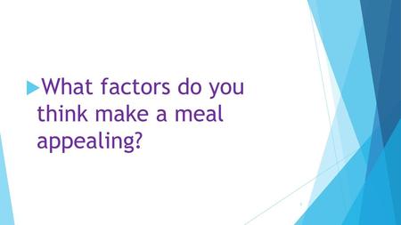 What factors do you  think make a meal  appealing?