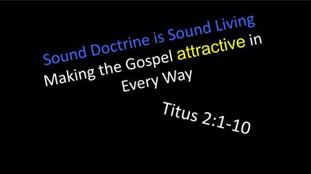 Titus 2:1-10 Sound Doctrine is Sound Living