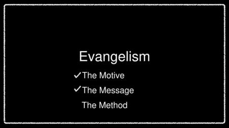 Evangelism The Motive The Message The Method.