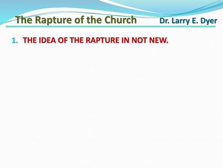 The Rapture of the Church Dr. Larry E. Dyer