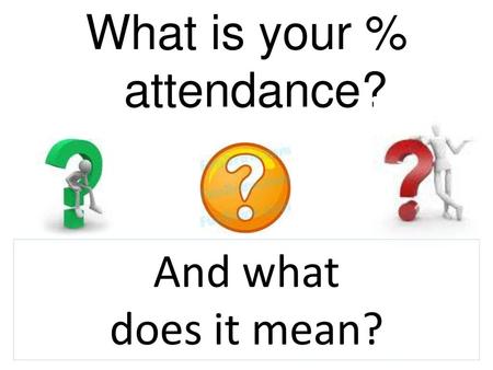 What is your % attendance?