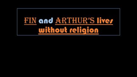 Fin and Arthur’s lives without religion