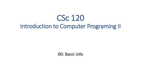 CSc 120 Introduction to Computer Programing II