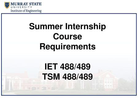 Summer Internship Course Requirements IET 488/489 TSM 488/489.