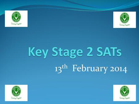Key Stage 2 SATs 13th February 2014.