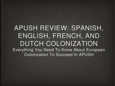 APUSH Review: Spanish, English, French, and Dutch Colonization