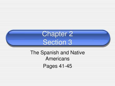 The Spanish and Native Americans Pages 41-45