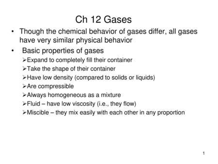 Ch 12 Gases Though the chemical behavior of gases differ, all gases have very similar physical behavior Basic properties of gases Expand to completely.
