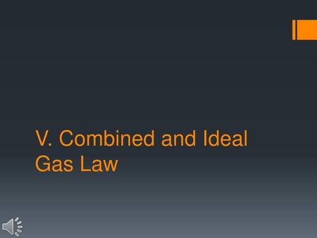 V. Combined and Ideal Gas Law