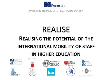 Project number: 2016-1-FR01-KA203-024267 REALISE Realising the potential of the international mobility of staff in higher education.