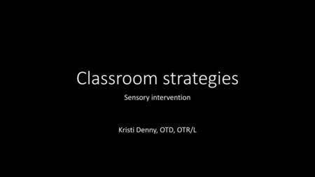 Sensory intervention Kristi Denny, OTD, OTR/L