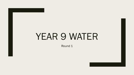 Year 9 Water Round 1.