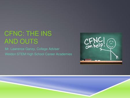 CFNC: THE INS AND OUTS Mr. Lawrence Ganzy, College Adviser
