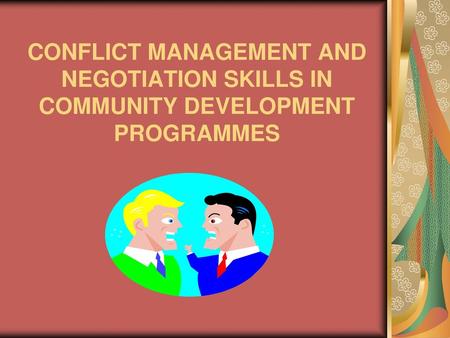 Module Objectives: At the end of the session, participants should be able to: handle conflict situations; turn conflict situations into productive rather.