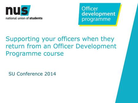 Supporting your officers when they return from an Officer Development Programme course SU Conference 2014.