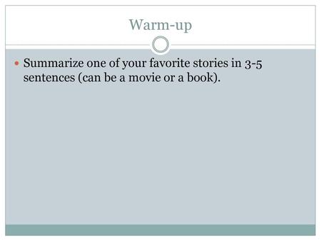 Warm-up Summarize one of your favorite stories in 3-5 sentences (can be a movie or a book).