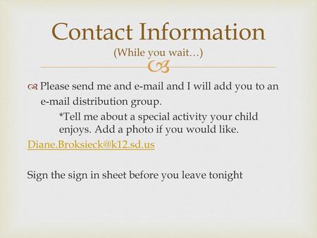 Contact Information (While you wait…) Please send me and e-mail and I will add you to an e-mail distribution group. *Tell me about a special activity your.