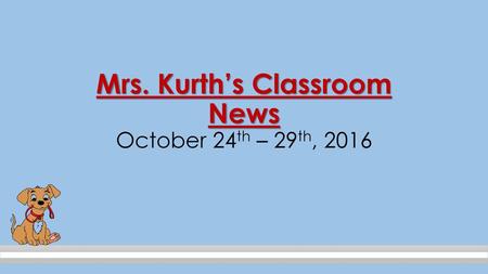 Mrs. Kurth’s Classroom News October 24th – 29th, 2016