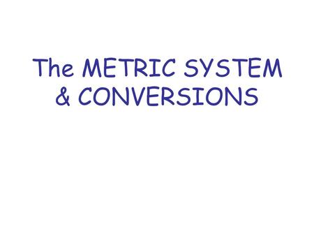 The METRIC SYSTEM & CONVERSIONS