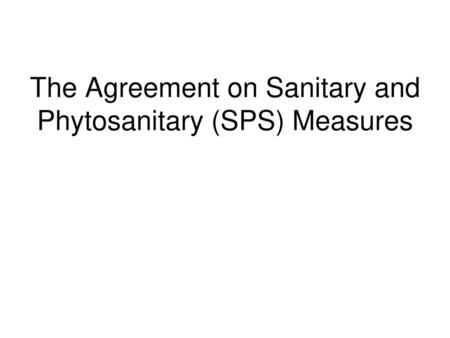 The Agreement on Sanitary and Phytosanitary (SPS) Measures