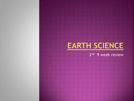 Earth Science 2nd 9 week review.