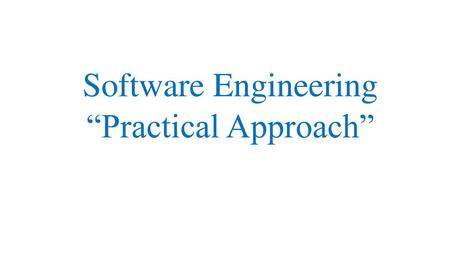 Software Engineering “Practical Approach”