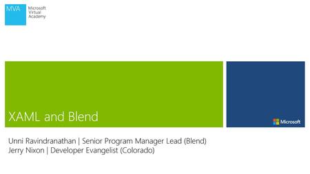 XAML and Blend Unni Ravindranathan | Senior Program Manager Lead (Blend) Jerry Nixon | Developer Evangelist (Colorado)