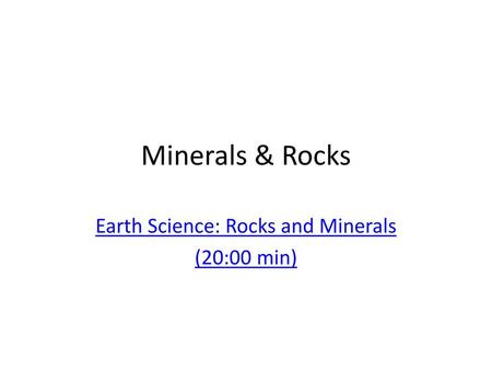 Earth Science: Rocks and Minerals (20:00 min)