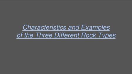Characteristics and Examples of the Three Different Rock Types
