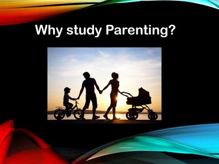 Why study Parenting?.