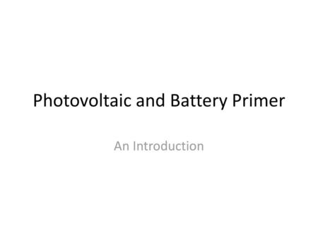 Photovoltaic and Battery Primer