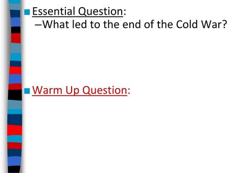 Essential Question: What led to the end of the Cold War?