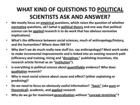 WHAT KIND OF QUESTIONS TO POLITICAL SCIENTISTS ASK AND ANSWER?