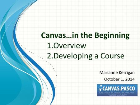 Canvas…in the Beginning 1.Overview 2.Developing a Course