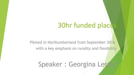 30hr funded places Speaker : Georgina Lester