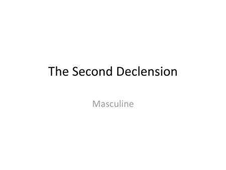 The Second Declension Masculine.